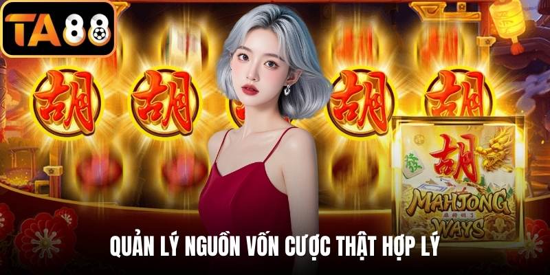 Quản lý nguồn vốn cược thật hợp lý
