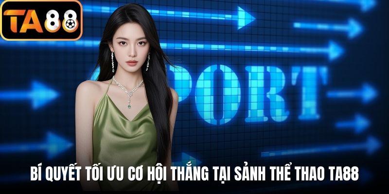 Bí quyết tối ưu cơ hội thắng tại sảnh thể thao TA88