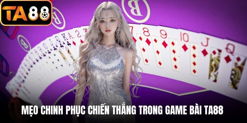 Mẹo chinh phục chiến thắng trong game bài TA88