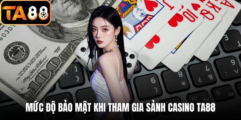 Mức độ bảo mật khi tham gia sảnh casino TA88
